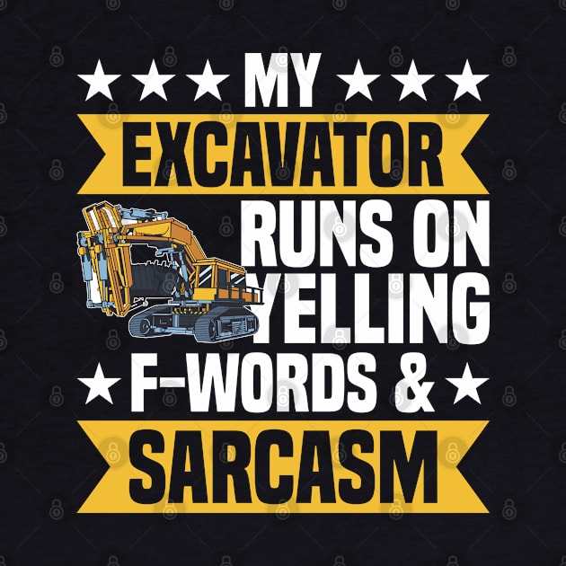 My Excavator Runs On Yelling & Sarcasm Construction Worker by Toeffishirts